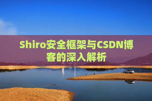 Shiro安全框架与CSDN博客的深入解析