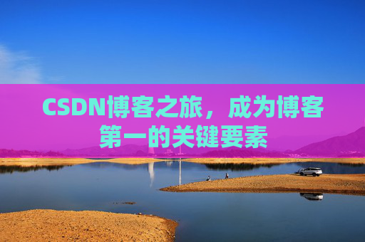 CSDN博客之旅，成为博客第一的关键要素